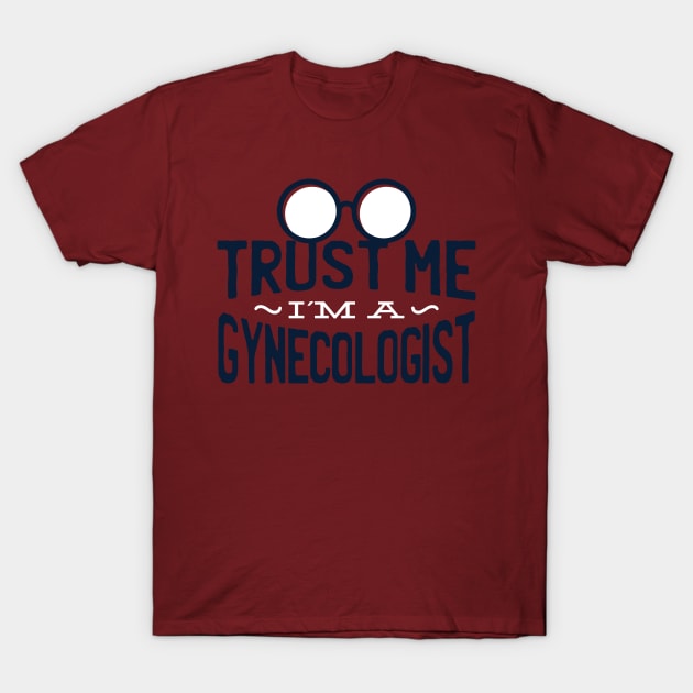 Trust me I'm a Gynecologist T-Shirt by EarlAdrian